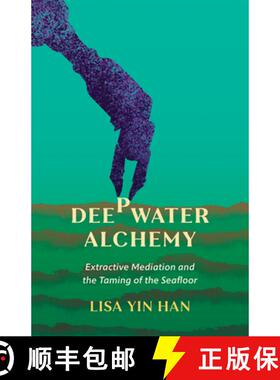 【3-4周达】Deepwater Alchemy: Extractive Mediation and the Taming of the Seafloor [9781517915940]