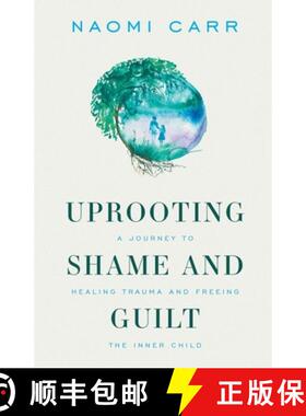 预订 Uprooting Shame and Guilt: A Journey to Healing Trauma and Freeing the Inner Child [9781989165485]