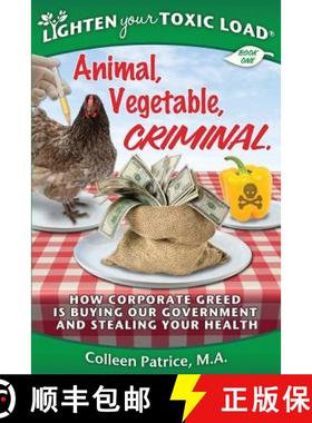 预订 Lighten Your Toxic Load: Book One: Animal, Vegetable, Criminal: How Corporate Greed is Buying Ou... [9780990473909]