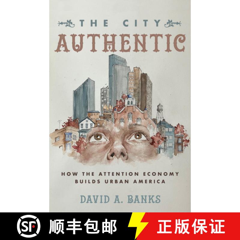 【3-4周达】The City Authentic: How the Attention Economy Builds Urban America [9780520383449]