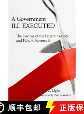 预订 A Government Ill Executed: The Decline of the Federal Service and How to Reverse It [9780674034785]