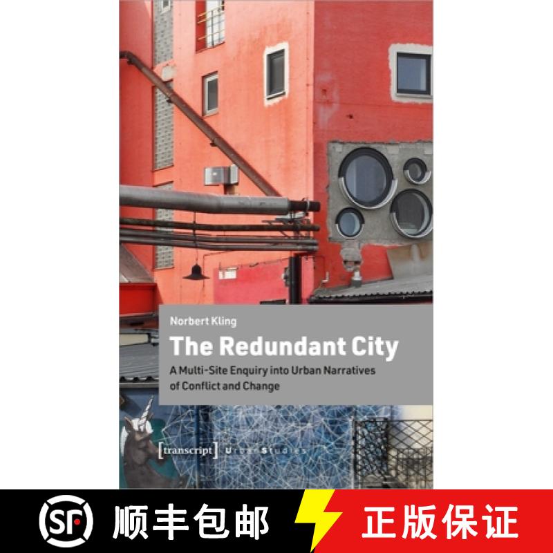 【3-4周达】The Redundant City - A Multi-Site Enquiry Into Urban Narratives of Conflict and Change [9783837651140]
