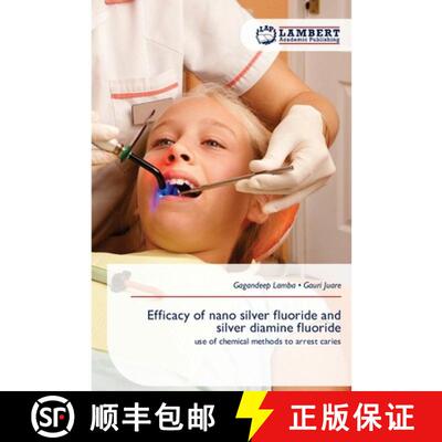 预订 Efficacy of nano silver fluoride and silver diamine fluoride: use of chemical methods to arrest ... [9786209891199]