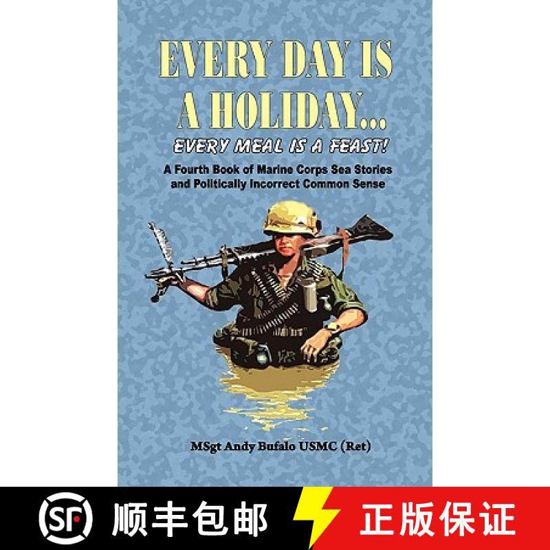 预订 EVERY DAY IS A HOLIDAY... Every Meal is a Feast! - A Fourth Book of Marine Corps Sea Stories and... [9780974579382]