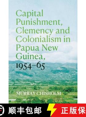【3-4周达】Capital Punishment, Clemency and Colonialism in Papua New Guinea, 1954-65 [9781760466459]