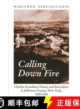 【3-4周达】Calling Down Fire: Charles Grandison Finney and Revivalism in Jefferson County, New York, ... [9780791456408]
