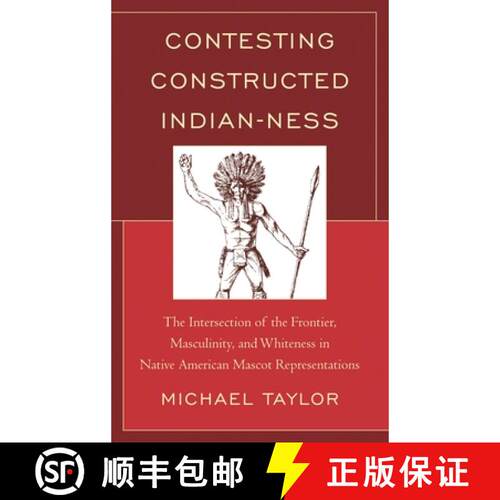 【3-4周达】Contesting Constructed Indian-ness : The Intersection of the Frontier, Masculinity, and Wh... [9781498515191]