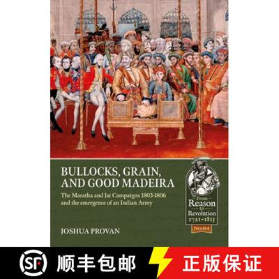 【3-4周达】Bullocks, Grain, and Good Madeira: The Maratha and Jat Campaigns, 1803-1806 and the Emerge... [9781913336547]