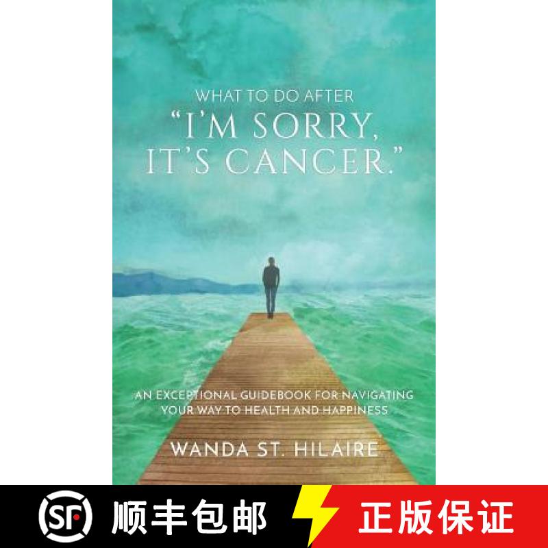 【2-3周达】What To Do After I'm sorry, it's cancer.: An Exceptional Guidebook for Navigating Your Way... [9781894331142]