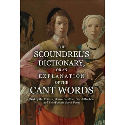 【4周达】The Scoundrel's Dictionary, or an Explanation of the Cant Words Used by the Thieves, House-B... [9781909606418]