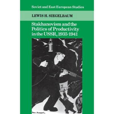 【4周达】Stakhanovism and the Politics of Productivity in the USSR, 1935-1941: - Stakhanovism and the... [9780521395564]