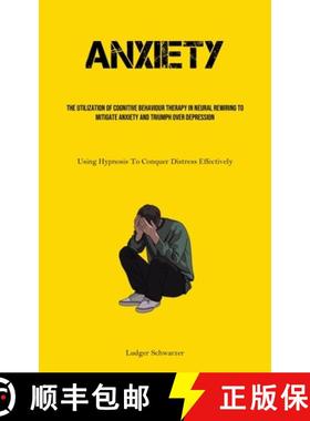 预订 Anxiety: The Utilization Of Cognitive behaviour Therapy In Neural Rewiring To Mitigate Anxiety A... [9781835730997]