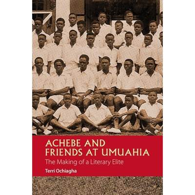【4周达】Achebe and Friends at Umuahia - The Making of a Literary Elite: The Making of a Literary Elite [9781847011091]