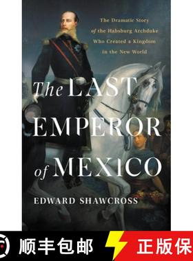预订 The Last Emperor of Mexico: The Dramatic Story of the Habsburg Archduke Who Created a Kingdom in... [9781541674196]
