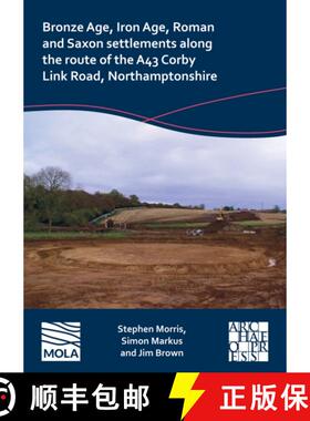 【3-4周达】Bronze Age, Iron Age, Roman and Saxon Settlements Along the Route of the A43 Corby Link Ro... [9781803276069]
