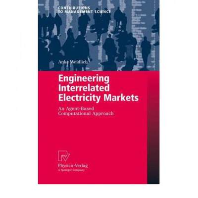 【4周达】Engineering Interrelated Electricity Markets : An Agent-Based Computational Approach [9783790825626]