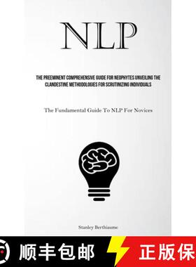 【3-4周达】NLP: The Preeminent Comprehensive Guide For Neophytes Unveiling The Clandestine Methodolog... [9781837878925]