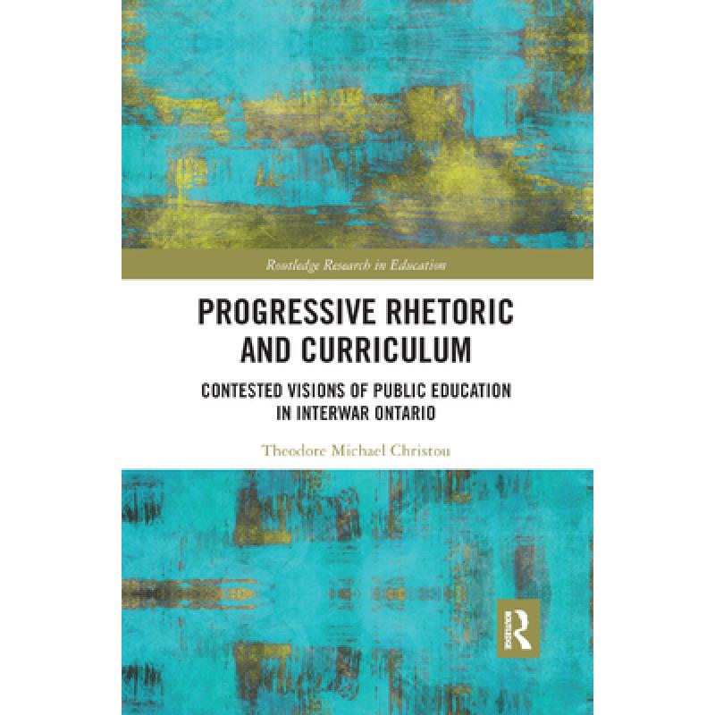 【4周达】Progressive Rhetoric and Curriculum : Contested Visions of Public Education in Interwar Ontario [9780367281663] 书籍/杂志/报纸 原版其它 原图主图