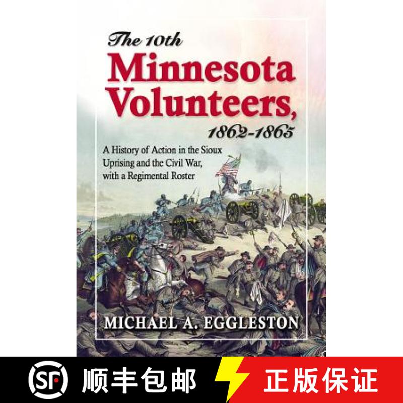 【2-3周达】The Tenth Minnesota Volunteers, 1862-1865 : A History of Action in the Sioux Uprising and ... [9780786465934]