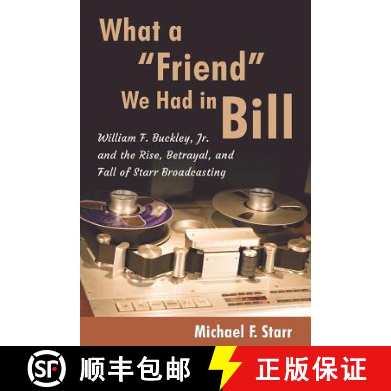 【2-3周达】What a Friend We Had in Bill: William F. Buckley, Jr. and the Rise, Betrayal, and Fall of ... [9780989337359]