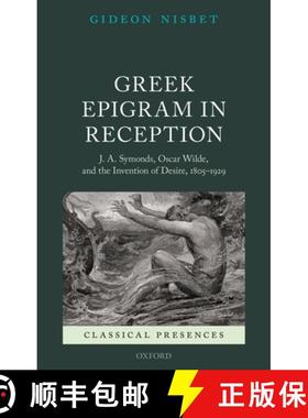 【3-4周达】Greek Epigram in Reception: J. A. Symonds, Oscar Wilde, and the Invention of Desire, 1805-... [9780199662494]