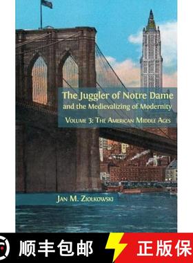 【3-4周达】The Juggler of Notre Dame and the Medievalizing of Modernity: Volume 3: The American Middl... [9781783745210]