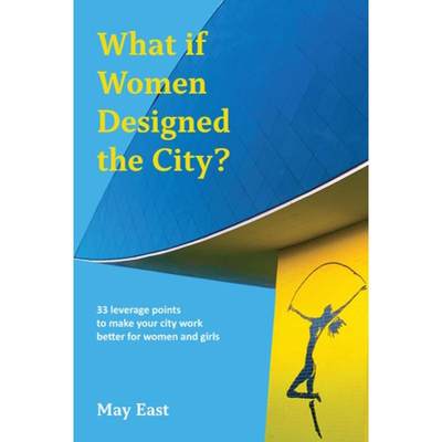 【4周达】What If Women Designed the City?: 33 Leverage Points to Make Your City Work Better for Women... [9781913743871]