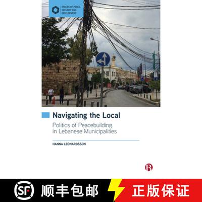 【2-3周达】Navigating the Local: Politics of Peacebuilding in Lebanese Municipalities [9781529224269]