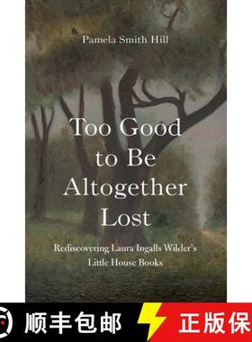 预订 Too Good to Be Altogether Lost: Rediscovering Laura Ingalls Wilder's Little House Books [9781496227881]