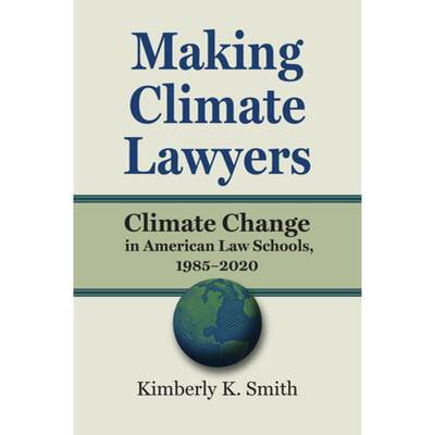 【4周达】Making Climate Lawyers: Climate Change in American Law Schools, 1985-2020 [9780700636396]