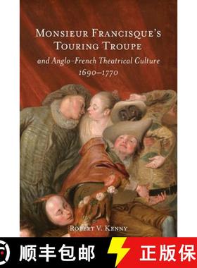 【3-4周达】Monsieur Francisque's Touring Troupe and Anglo-French Theatrical Culture, 1690-1770 [9781837652426]