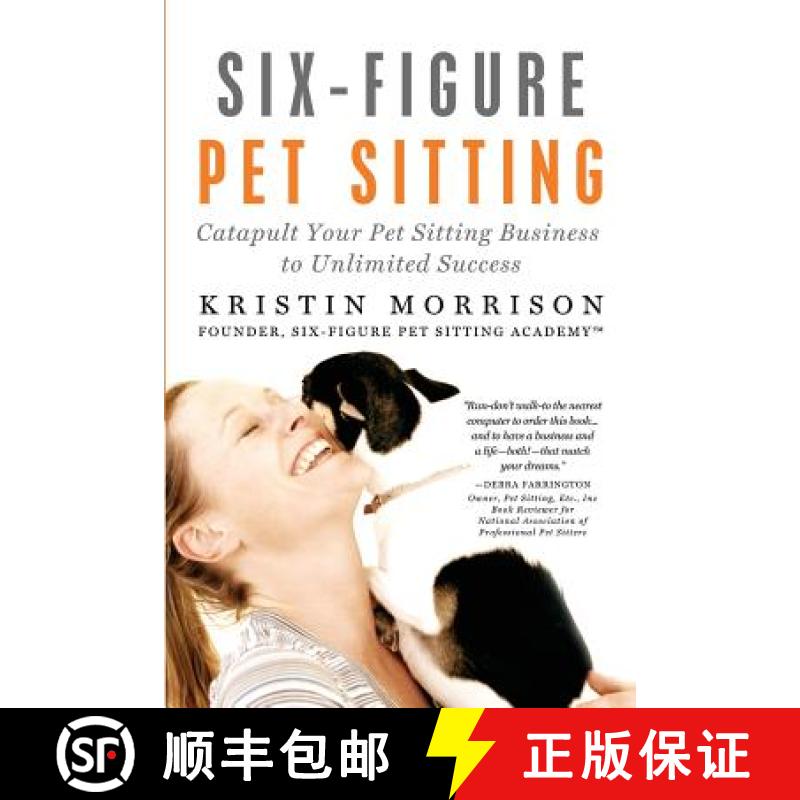 【2-3周达】Six-Figure Pet Sitting: Catapult Your Pet Sitting Business to Unlimited Success [9780615434018]