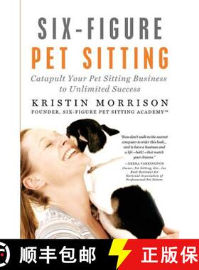 【3-4周达】Six-Figure Pet Sitting: Catapult Your Pet Sitting Business to Unlimited Success [9780615434018]