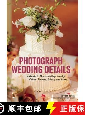 【3-4周达】Photograph Wedding Details: A Guide to Documenting Jewelry, Cakes, Flowers, Décor, and More [9781682031049]