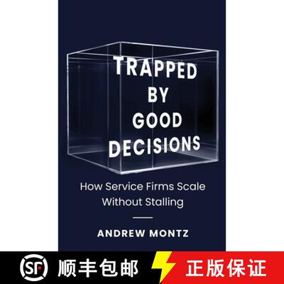【3-4周达】Trapped by Good Decisions: How Service Firms Scale Without Stalling [9798995797517]