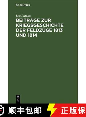 预订 Beiträge Zur Kriegsgeschichte Der Feldzüge 1813 Und 1814: Von Einem Offizier Der Alliierten Armee [9783111128504]