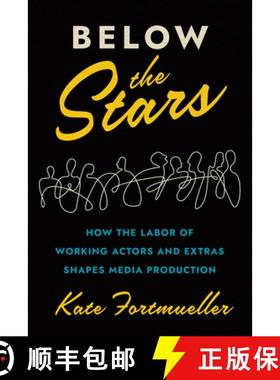 【3-4周达】Below the Stars: How the Labor of Working Actors and Extras Shapes Media Production [9781477323076]