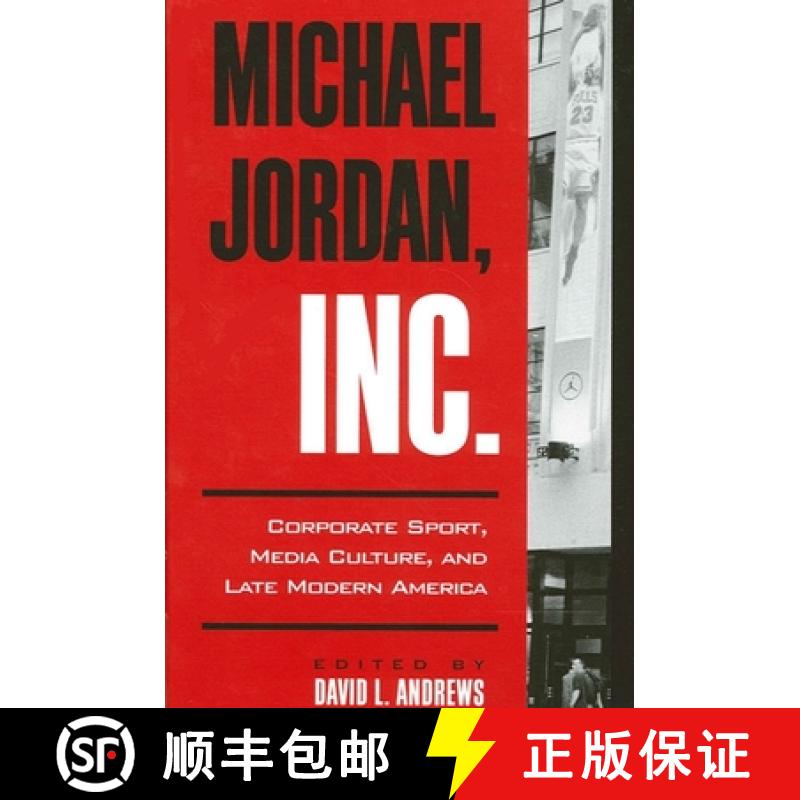 【3-4周达】Michael Jordan, Inc.: Corporate Sport, Media Culture, and Late Modern America [9780791450260]