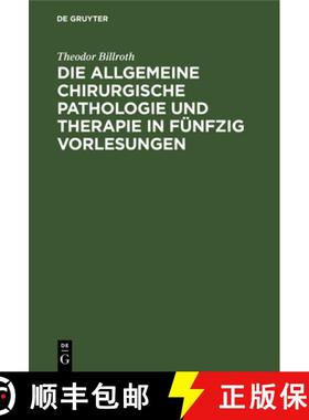 【3-4周达】Die allgemeine chirurgische Pathologie und Therapie：in funfzig Vorlesungen ; ein Handbuch... [9783111258775]