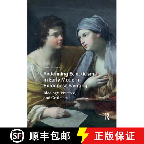 【3-4周达】Redefining Eclecticism in Early Modern Bolognese Painting: Ideology, Practice, and Criticism [9781041184980]