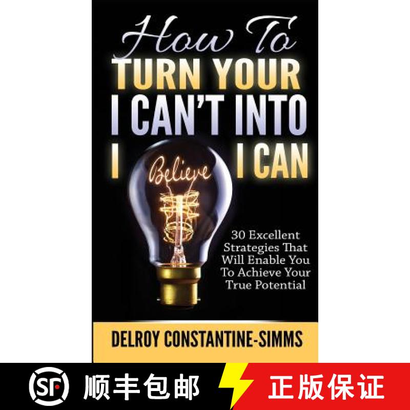 【2-3周达】How To Turn Your I Can't Into I Believe I Can: 30 Excellent Strategies That Will Enable Yo... [9781943276134]