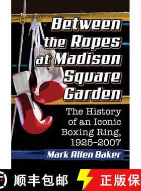 【3-4周达】Between the Ropes at Madison Square Garden : The History of an Iconic Boxing Ring, 1925-2007 [9781476671833]