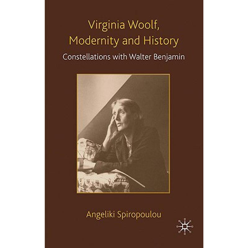 【4周达】Virginia Woolf, Modernity and History : Constellations with Walter Benjamin [9780230537583]