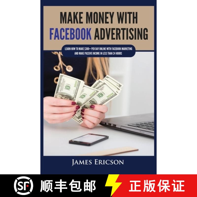 【3-4周达】Make Money with Facebook Advertising: Learn How to Make $300+ Per Day Online With Facebook... [9781955617345]