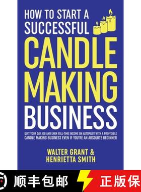【3-4周达】How to Start a Successful Candle-Making Business: Quit Your Day Job and Earn Full-Time Inc... [9781088051030]