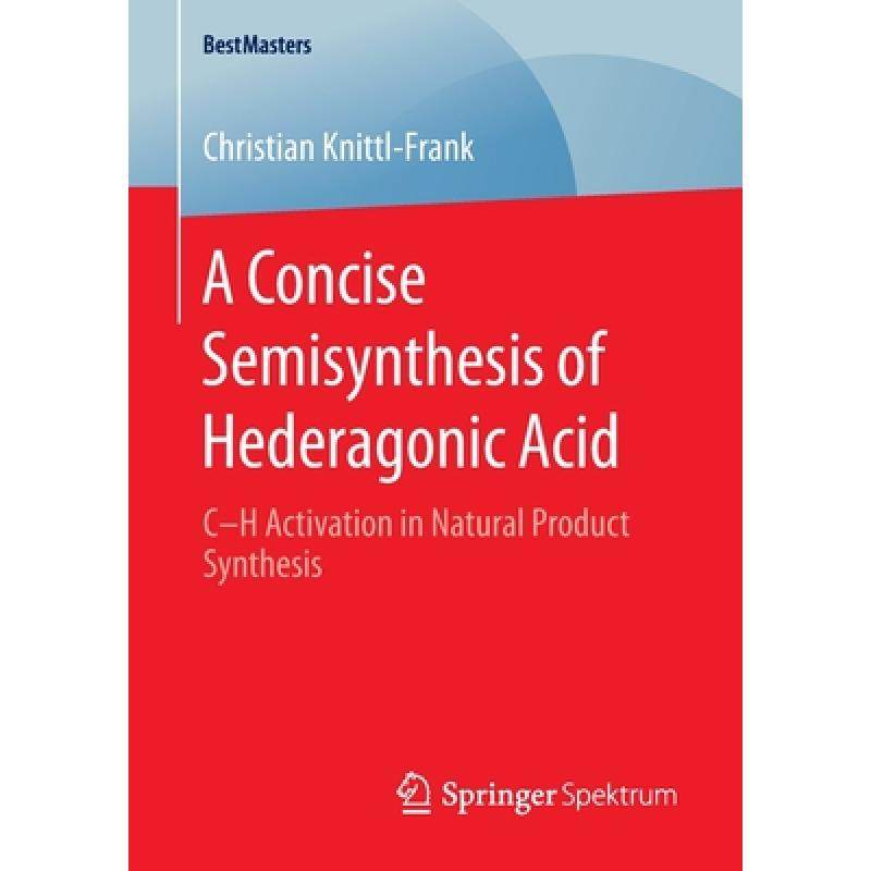 【4周达】A Concise Semisynthesis of Hederagonic Acid : C-H Activation in Natural Product Synthesis [9783658300104]