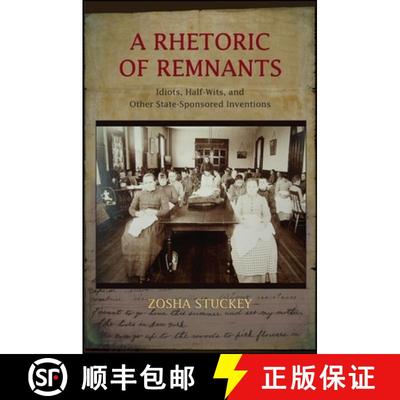 【3-4周达】A Rhetoric of Remnants : Idiots, Half-Wits, and Other State-Sponsored Inventions [9781438453026]