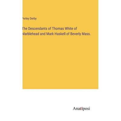 【4周达】The Descendants of Thomas White of Marblehead and Mark Haskell of Beverly Mass. [9783382808457]