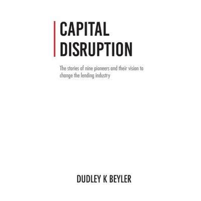 【4周达】Capital Disruption: The Stories of Nine Pioneers and Their Vision to Change the Lending Indu... [9781619847552]
