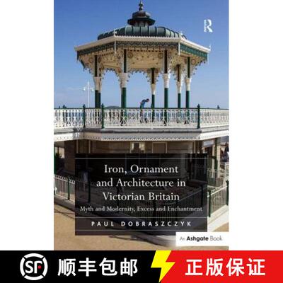 【3-4周达】Iron, Ornament and Architecture in Victorian Britain : Myth and Modernity, Excess and Ench... [9781472418982]